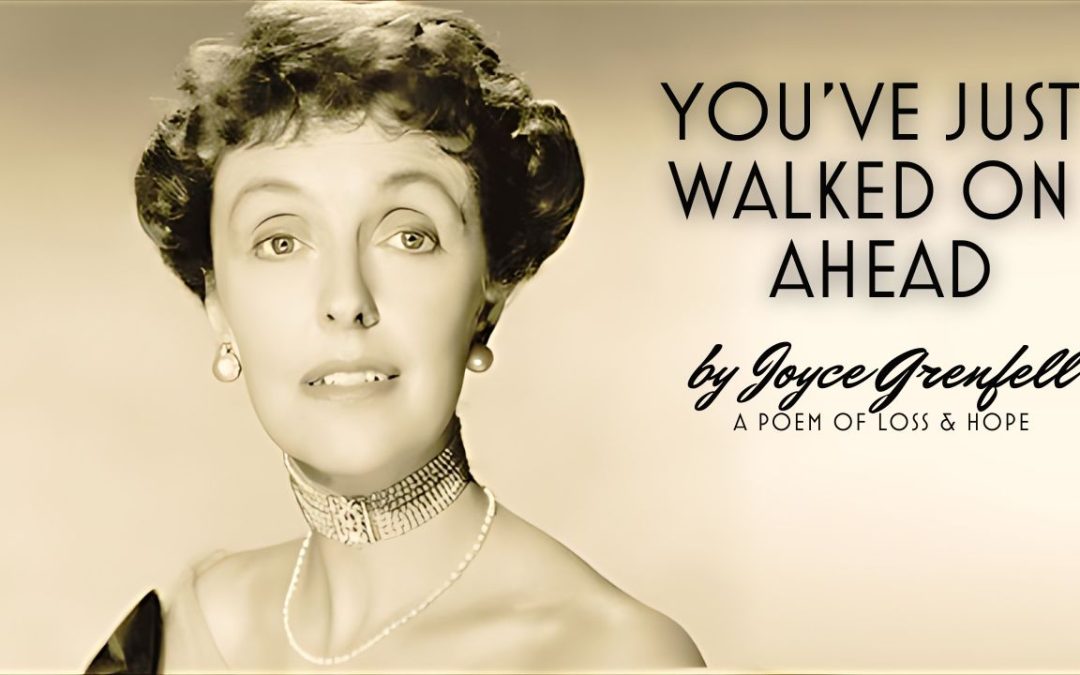 You’ve Just Walked On Ahead – Reflecting on Joyce Grenfell’s Poem